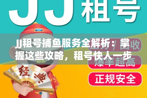 JJ租号捕鱼服务全解析：掌握这些攻略，租号快人一步！