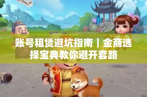 账号租赁避坑指南｜金商选择宝典教你避开套路